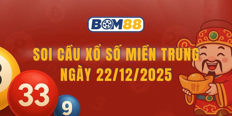 BOM88 Soi cầu XSMT ngày 22/12//2025 - Bắt số tài lộc cùng Bom88