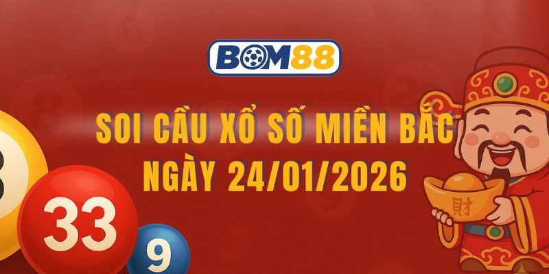BOM88 Soi cầu XSMB ngày 24/01/2026 - Bắt lô may mắn cùng Bom88