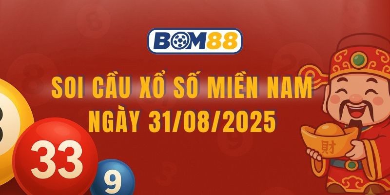 BOM88 Soi cầu XSMN 31/08/2025 cùng Bom88 - Bắt trúng nhịp cầu vàng, tự tin chốt số
