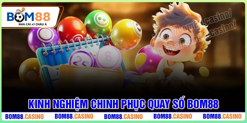 Chiến thuật trải nghiệm sảnh Quay Số BOM88 dễ trúng lớn