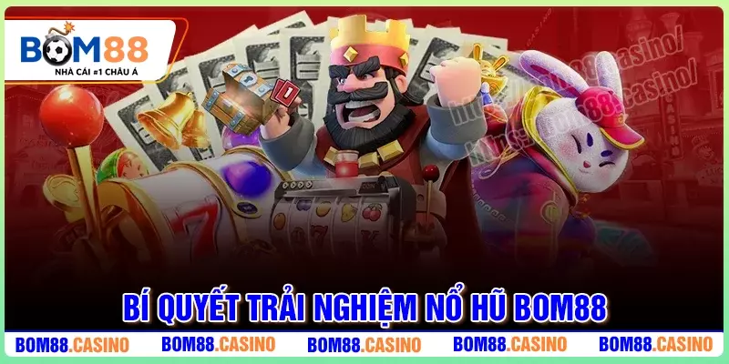 Bí quyết chơi Nổ Hũ BOM88 cực hay cho tân thủ