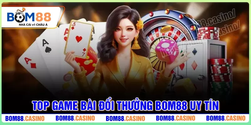 Top Game Bài BOM88 chất lượng nên thử
