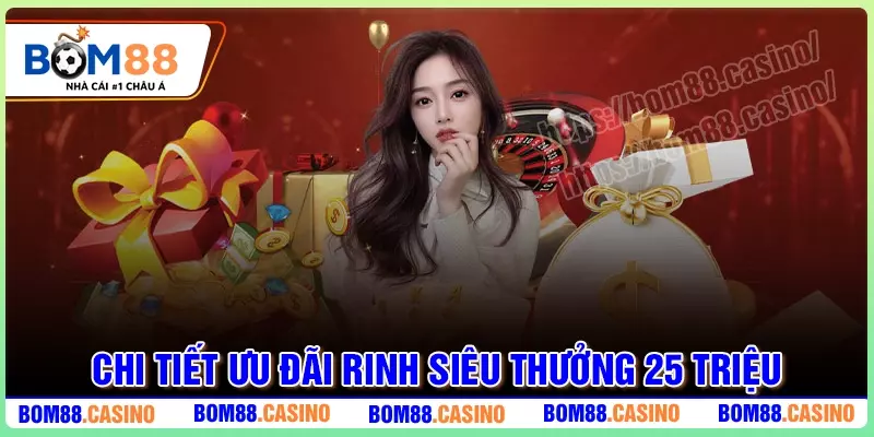 Chi tiết về ưu đãi rinh siêu thưởng tới 25 triệu VND của BOM88