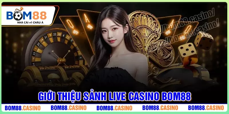 Giới thiệu về sảnh Live Casino BOM88 đẳng cấp 2025