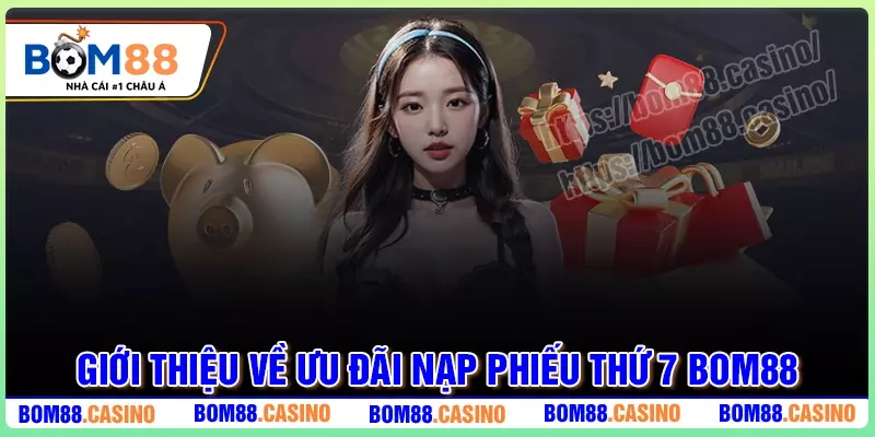 Giới thiệu ưu đãi nạp phiếu thứ 7 tại BOM88