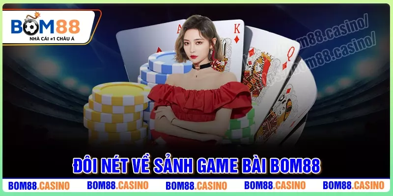 Đôi nét về sảnh Game Bài BOM88