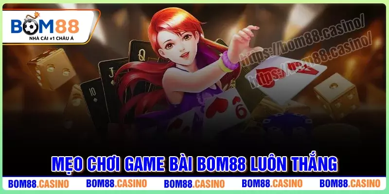Kinh nghiệm chơi Game Bài BOM88 hiệu quả từ cao thủ