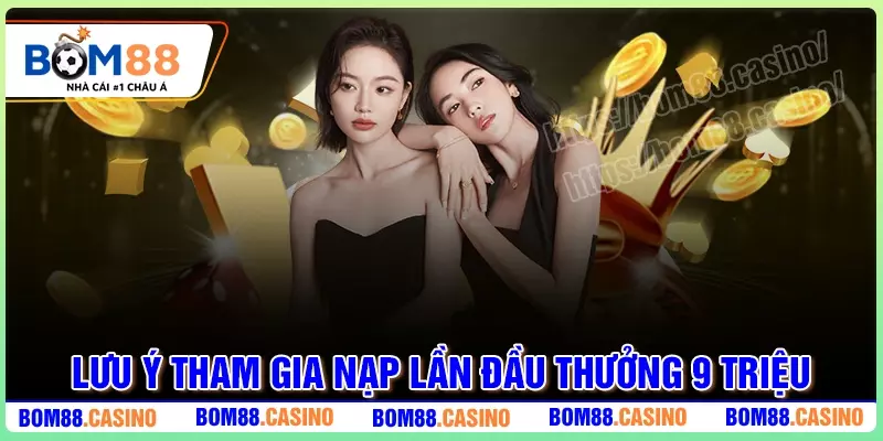 Lưu ý khi tham gia thưởng 9 triệu VNĐ nạp lần đầu BOM88