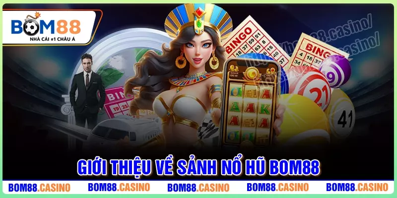 Tổng quan về sảnh Nổ Hũ BOM88 hiện nay